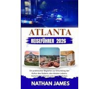 ATLANTA REISEFÜHRER 2026: Ein praktischer Begleiter zur Erkundung der Kultur des Südens, des lokalen Lebens, historischer Viertel und zur alltäglichen Orientierung in der Stadt.