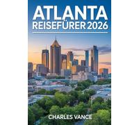 ATLANTA REISEFÜHRER 2026: Ihr kompletter Insider-Guide zu Kultur, Stadtvierteln, Kulinarik, Sehenswürdigkeiten und unvergesslichen Reiseerlebnissen - ... für das internationale Fußballjahr