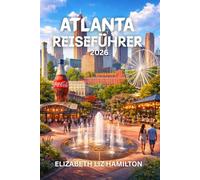 ATLANTA REISEFÜHRER 2026: Ihr ultimativer Begleiter für die Erkundung von Atlantas Kultur, Kulinarik und Sehenswürdigkeiten im Jahr 2026 Mit Karte im Inneren