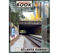 Atlanta Subway Photo Book: Explore 40 Captivating Images Of Atlanta's Public Transit For Travel Enthusiasts