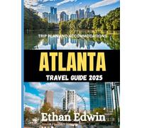ATLANTA TRAVEL GUIDE 2025: The Best Time to Visit, Top Places to Explore, and Everything You Need to Know Before You Go