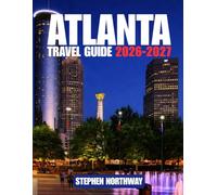 ATLANTA TRAVEL GUIDE 2026-2027: Top Attractions, Historical Landmarks, Things to Do, Accommodation, Day Trips, Festivals, Restaurants, Transportation & Itinerary with Tips