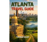 Atlanta travel guide 2026: Atlanta Awaits: Bold, Beautiful, and Full of Surprises