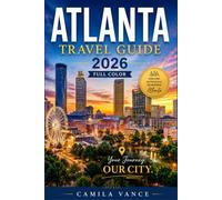 Atlanta Travel Guide 2026 (full color): Buford Highway Flavors, Civil Rights Landmarks, and Beltline Trails Mapped Out for You