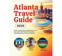Atlanta Travel Guide 2026: Hotels, Transportation, Stadium Access, Local Food, Safety Tips, Budget Planning, and Cultural Experiences for Soccer ... Guides (United States, Canada & Mexico))
