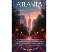 ATLANTA TRAVEL GUIDE: The Essential Companion for First-Time Visitors and Returning Explorers Seeking Authentic Experiences, Local Favorites, Hidden Attractions, and Seamless Planning