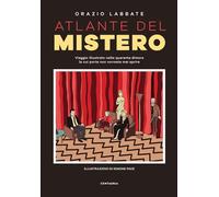Atlante del mistero. Viaggio illustrato nelle quaranta dimore le cui porte non vorreste mai aprire. Nuova ediz. (Varia)