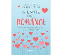 Atlante del romance. Curiosità, «must read» e storia di un mondo rosa (Rizzoli Illustrati)