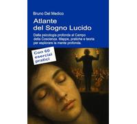 Atlante del sogno lucido. Dalla psicologia profonda al campo della coscienza. Mappe, pratiche e teoria per esplorare la mente profonda. Con 60 esercizi pratici