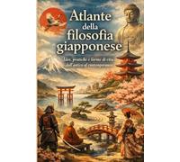 Atlante della filosofia giapponese: Idee, pratiche e forme di vita dall'antico al contemporaneo