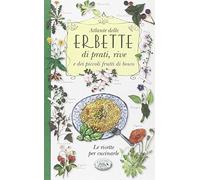 Atlante delle erbette di prati, rive e dei piccoli frutti di bosco. Le ricette per cucinarle