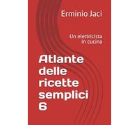 Atlante delle ricette semplici 6: Un elettricista in cucina