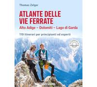 Atlante delle vie ferrate. Alto Adige, Dolomiti, Lago di Garda. 119 itinerari per principianti ed esperti