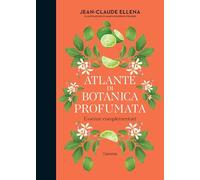 Atlante di botanica profumata. Essenze complementari. Ediz. illustrata