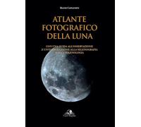 Atlante fotografico della luna. Con una guida all'osservazione e un'introduzione alla selenografia e alla selenologia. Ediz. illustrata (Fuori collana)