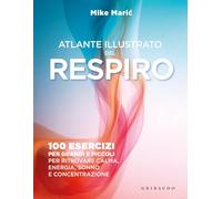 Atlante illustrato del respiro. 100 esercizi per grandi e piccoli per ritrovare calma, energia, sonno e concentrazione (Straordinariamente)