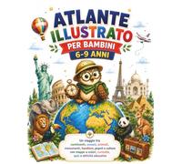 Atlante Illustrato per Bambini 6-9 Anni: Un viaggio tra continenti, oceani, animali, monumenti, bandiere, popoli e culture con mappe a colori, curiosità, quiz e attività educative (Esplora e Scopri)