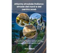 Atlante stradale italiano: strade del nord e del centro 2026: Laghi nascosti, passi alpini, strade tra i vigneti, deviazioni costiere e paesaggi ... corridoi panoramici più suggestivi d'Italia.