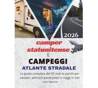 Atlante stradale per camper e campeggi degli Stati Uniti: La guida completa dei 50 stati ai campeggi, ai percorsi panoramici e ai viaggi in van