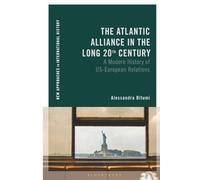Atlantic Alliance in the Long 20th Century, The: A Modern History of US-European Relations (New Approaches to International History)