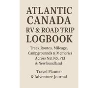 Atlantic Canada RV & Road Trip Logbook: Track Routes, Mileage, Campgrounds & Memories Across NB, NS, PEI & Newfoundland | Travel Planner & Adventure Journal