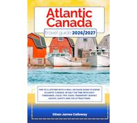 ATLANTIC CANADA TRAVEL GUIDE 2026/2027: Trip of a lifetime with a well-Detailed Guide to Know ATLANTIC CANADA in Half the Time with Easy Itineraries, ... Budget Advice, Safety and Top Attractions