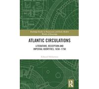 Atlantic Circulations: Literature, Reception and Imperial Identities, 1650-1750 (Routledge Studies in Renaissance and Early Modern Worlds of Knowledge)