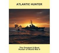 Atlantic Hunter: The Greatest U-Boat Hunter Of World War Ii