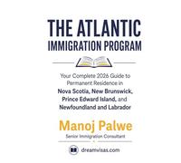 Atlantic Immigration Program Guide: Your Complete 2026 Guide to Permanent Residence in Nova Scotia, New Brunswick, Prince Edward Island, and ... Complete Roadmap to Making Canada Your Home.)