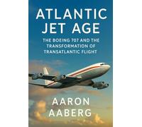 Atlantic Jet Age: The Boeing 707 and the Transformation of Transatlantic Flight