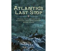 Atlantic's Last Stop: Courage, Folly, and Lies in the White Star Line's Worst Disaster Before Titanic