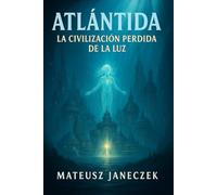 Atlántida La Civilización Perdida de la Luz (Ruta de los misterios antiguos: mitología y mundos perdidos)
