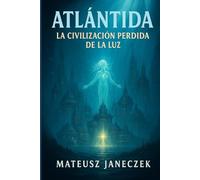 Atlántida La Civilización Perdida de la Luz (Ruta de los misterios antiguos: mitología y mundos perdidos)