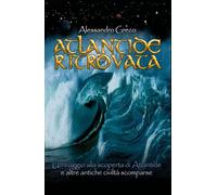 Atlantide ritrovata. Un viaggio alla scoperta di Atlantide e altre antiche civiltà scomparse