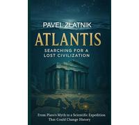 ATLANTIS Searching for a lost civilization: From Plato’s Myth to a Scientific Expedition That Could Change History (THE ATLANTIS CHRONICLES)
