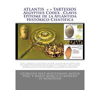 ATLANTIS . TARTESSOS . Aegyptius Codex . Clavis . Epítome de la Atlántida Histórico-Científica: LA ATLÁNTIDA DE ESPAÑA. UNA CONFEDERACIÓN ... y secundarias. Tomo I (Epítome).: Volume 1 - 9781461019589