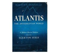 Atlantis: the Antediluvian World by Ignatius Donnelly / a Modern Revised Edition Edited by Egerton Sykes. Illustrated