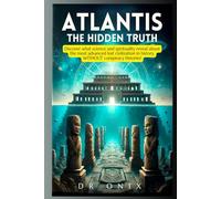 ATLANTIS: THE HIDDEN TRUTH: Discover what science and spirituality reveal about the most advanced lost civilization in history, WITHOUT conspiracy theories! (atlantis lost continent)