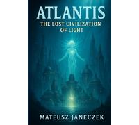 Atlantis - The Lost Civilization of Light (Ancient Mysteries Path: Lost Civilizations and Hidden Traditions)