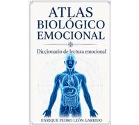 Atlas Biológico Emocional: Diccionario completo de lectura emocional del cuerpo. 306 entradas de la A a la V