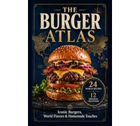 Atlas Burger - 36 burger recipes from around the world: A World History & 36 Recipes - from Street-Food Classics to Original Creations, with Homemade Buns & Sauces (Cooking from the world)