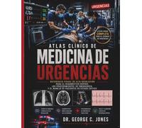 Atlas Clínico De Medicina De Urgencias: Referencia Visual De Alta Resolución Para El Diagnóstico Rápido, Los Procedimientos De Emergencia Y El Manejo De Pacientes En Estado Crítico