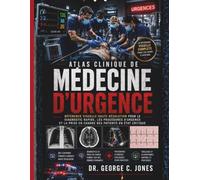 Atlas Clinique De Médecine D'urgence: Référence Visuelle Haute Résolution Pour Le Diagnostic Rapide, Les Procédures D'urgence Et La Prise En Charge Des Patients En État Critique