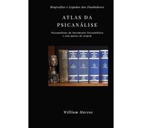 ATLAS DA PSICANÁLISE: BIOGRAFIAS E LEGADOS DOS FUNDADORES (PSICANÁLISE E HISTÓRIA DA PSICANÁLISE)