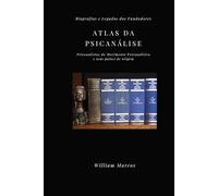 ATLAS DA PSICANÁLISE: BIOGRAFIAS E LEGADOS DOS FUNDADORES (PSICANÁLISE E HISTÓRIA DA PSICANÁLISE)