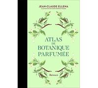 Atlas de botanique parfumée: Les essentiels: 1
