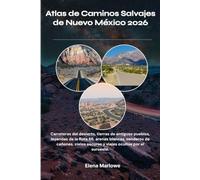 Atlas de Caminos Salvajes de Nuevo México 2026: Carreteras del desierto, tierras de antiguos pueblos, leyendas de la Ruta 66, arenas blancas, senderos ... oscuros y viajes ocultos por el suroest