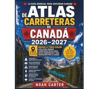 ATLAS DE CARRETERAS DE CANADÁ 2026-2027: Mapas a todo color con letra grande, carreteras detalladas, rutas panorámicas y fácil navegación por la ciudad