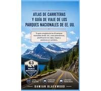 ATLAS DE CARRETERAS Y GUÍA DE VIAJE DE LOS PARQUES NACIONALES DE EE. UU.: Tu guía completa de los 63 parques nacionales de EE. UU., rutas panorámicas, mapas y aventuras en carretera.