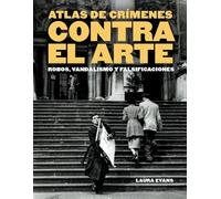 Atlas de crímenes contra el arte: Robos, vandalismo y falsificaciones (Arte y diseño)